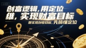 创富逻辑，用定位思维实现财富目标，想实现创收目标，先搞懂定位-泱泱学习社