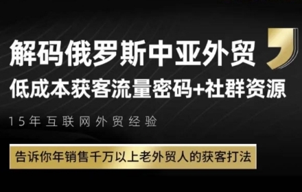 俄罗斯中亚外贸低成本获客流，告诉你年销售千万以上老外贸人的获客打法-泱泱学习社