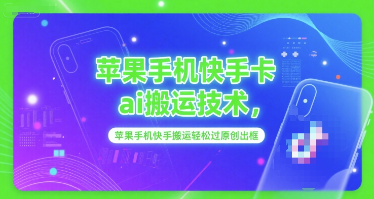 苹果手机快手卡ai搬运技术，苹果手机快手搬运轻松过原创出框-泱泱学习社