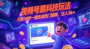 视频号黑科技玩法，只需10秒一键生成热门视频，日入3k+【揭秘】-泱泱学习社