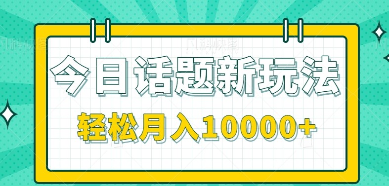 今日话题新玩法，零成本零门槛单条作品百万流量，月入10000+-泱泱学习社