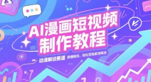 AI漫画短视频制作教程，动漫解说赛道，数据稳定且流量高，轻松签独家进精选-泱泱学习社