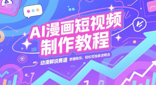 AI漫画短视频制作教程，动漫解说赛道，数据稳定且流量高，轻松签独家进精选-泱泱学习社