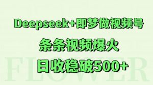 Deepseek+即梦做视频号，条条视频爆火，日收稳破500+-泱泱学习社