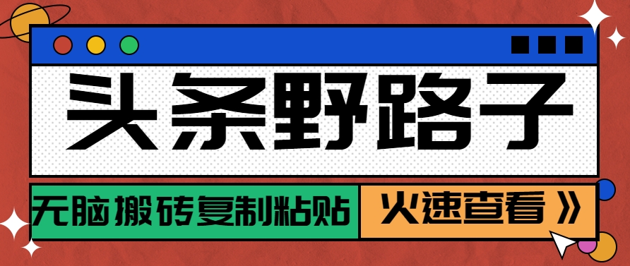 头条野路子玩法之相亲赛道，无脑搬砖复制粘贴，单账号日稳定300+保姆级教程-泱泱学习社