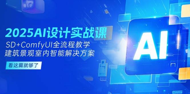 图片[1]-2025AI设计实战课，SD+ComfyUI全流程教学，建筑景观室内智能解决方案-泱泱学习社