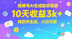 视频号AI生成励志语录，10天收益3k+，纯软件生成，小白可做-泱泱学习社