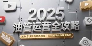 2025油管运营全攻略，从账号设置到变现路径，新增千万收益赛道解析-泱泱学习社