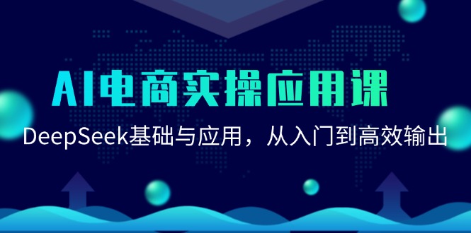 AI电商实操应用课：DeepSeek基础与应用，从入门到高效输出-泱泱学习社