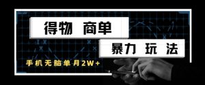 得物商单暴力玩法,一个账号单月1W+,手机无脑搬砖-泱泱学习社