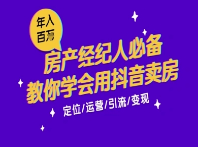7天学会抖音卖房：从月薪5千到年入百W，新时代房产经纪人必备技能-泱泱学习社