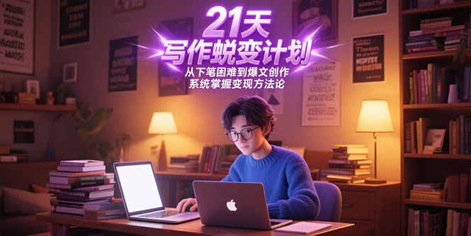 21天写作蜕变计划，从下笔困难到爆文创作，系统掌握变现方法论-泱泱学习社