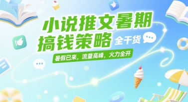 小说推文暑期搞钱策略，全干货，暑假已来，流量高峰，火力全开-泱泱学习社
