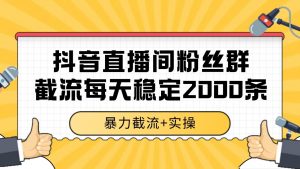 抖音直播间粉丝群截流，稳定采集数据全行业通用 2000+数据一天-泱泱学习社