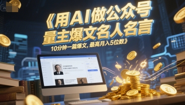 用AI做公众号流量主爆文名人名言，10分钟一篇爆文，最高月入5位数-泱泱学习社