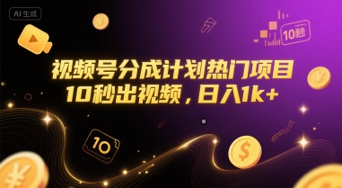 视频号分成计划热门项目，10秒出视频，日入1k+【揭秘】-泱泱学习社