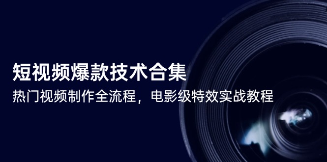 短视频爆款技术合集，热门视频制作全流程，电影级特效实战教程-泱泱学习社