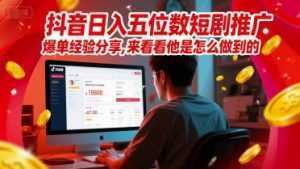 抖音日入五位数短剧推广爆单经验分享，来看看他是怎么做到的？-泱泱学习社