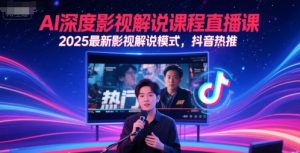 AI深度影视解说课程直播课，2025最新影视解说模式，抖音热推-泱泱学习社