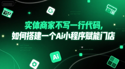 实体商家不写一行代码，如何搭建一个Ai小程序赋能门店-泱泱学习社