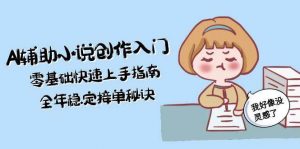 AI辅助小说创作入门,零基础快速上手指南,全年稳定接单秘诀-泱泱学习社