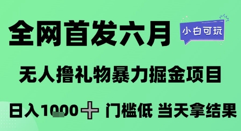 全网首发六月，无人撸礼物暴力掘金项目，日入1K+门槛低，当天拿结果，小白可玩【揭秘】-泱泱学习社