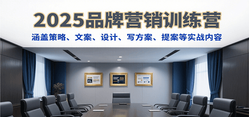 2025品牌营销训练营，涵盖策略、文案、设计、写方案、提案等实战内容-泱泱学习社