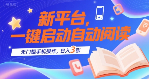 新平台，一键启动自动阅读，无门槛手机操作，日入3张+【揭秘】-泱泱学习社