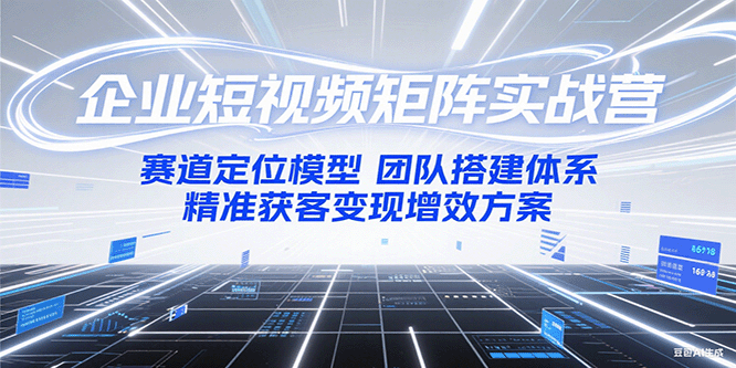 图片[1]-企业短视频矩阵实战营：赛道定位模型+团队搭建体系+精准获客变现增效方案-泱泱学习社