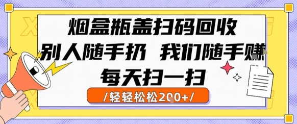 烟盒瓶盖扫码回收，别人随手扔 我们随手挣，闷声发大财，每天扫一扫，轻轻松松2张【揭秘】-泱泱学习社