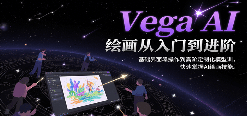 Vega AI绘画从入门到进阶，基础界面操作到高阶定制化模型训，快速掌握AI绘画技能-泱泱学习社