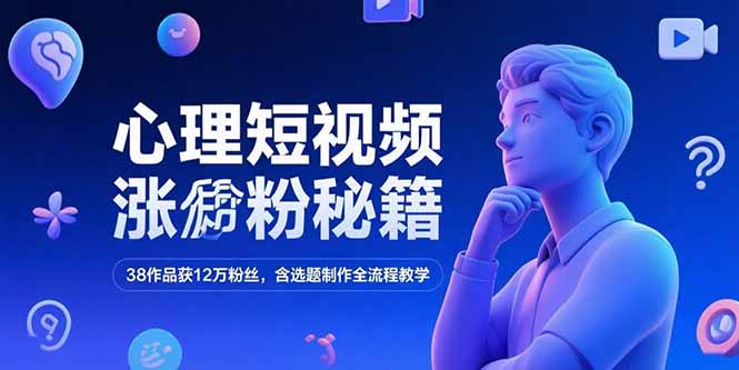 心理短视频涨粉秘籍，38作品获12万粉丝，含选题制作全流程教学-泱泱学习社