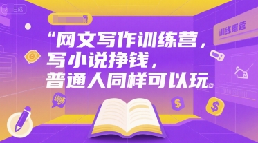 网文写作训练营，写小说挣钱，普通人同样可以玩-泱泱学习社