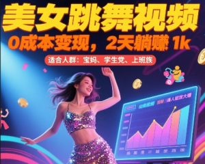 美女跳舞视频，0成本变现，2天躺入1k，普通人也能放大挣【揭秘】-泱泱学习社