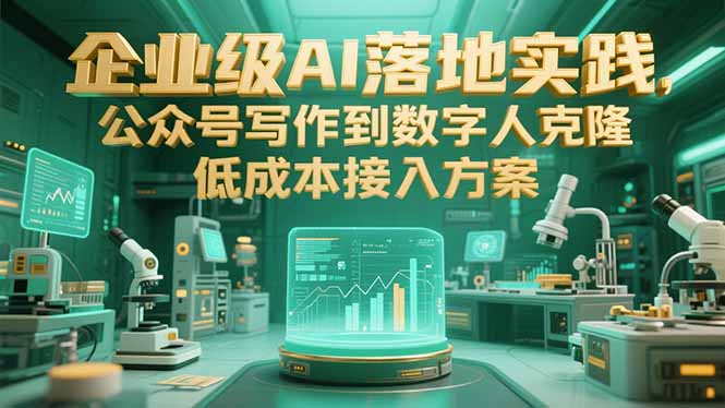 企业级AI落地实践，公众号写作到数字人克隆，低成本接入方案-泱泱学习社