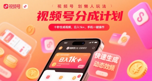 视频号分成计划懒人玩法，十秒生成视频，日入1k+，手机一键操作【揭秘】-泱泱学习社