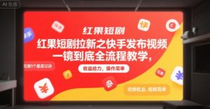 红果短剧拉新之快手发布视频一镜到底全流程教学，拉新1个最高12块，收益给力，操作简单-泱泱学习社
