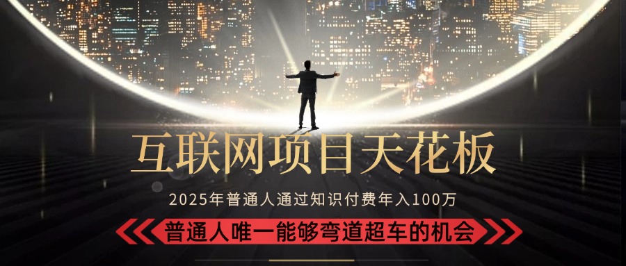 2025“互联网项目天花板”：不做韭菜，做镰刀！“月入 10W+ 普通人弯道…-泱泱学习社