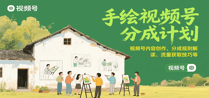 手绘视频号分成计划：视频号内容创作、分成规则解读、流量获取技巧等-泱泱学习社