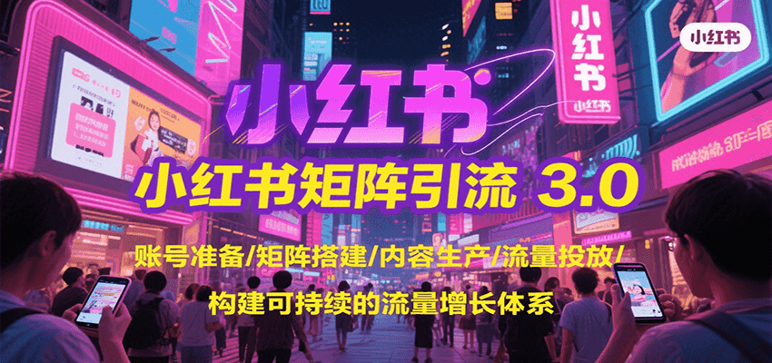 小红书矩阵引流3.0，账号准备/矩阵搭建/内容生产/流量投放/构建可持续的流量增长体系-泱泱学习社