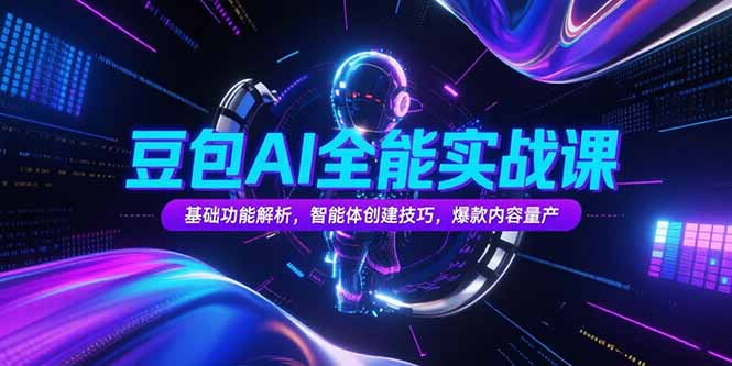 豆包AI全能实战课，基础功能解析，智能体创建技巧，爆款内容量产-泱泱学习社