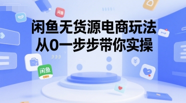 闲鱼无货源电商玩法，从0一步步带你实操-泱泱学习社