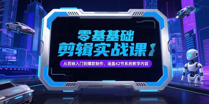 零基础抖音剪辑实战课，从剪映入门到爆款制作，涵盖42节系统教学内容-泱泱学习社