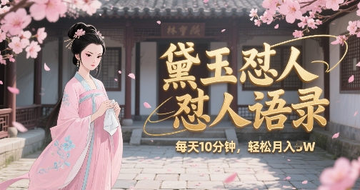 林黛玉怼人语录怼人鸡汤，AI产出图片视频文案，每天十分钟，创作者分成月收益1W+-泱泱学习社