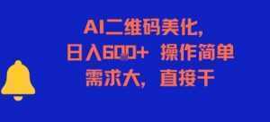 AI二维码美化，日入6张+，操作简单，需求大，直接干-泱泱学习社