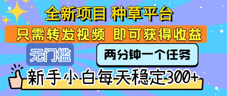 全新项目 种草平台 只需要转发任务视频 即可获得收益 新手小白每天300+-泱泱学习社