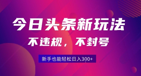 2025今日头条原创玩法5.0，不违规不封号，零门槛新手跟着做也能日入3张+-泱泱学习社