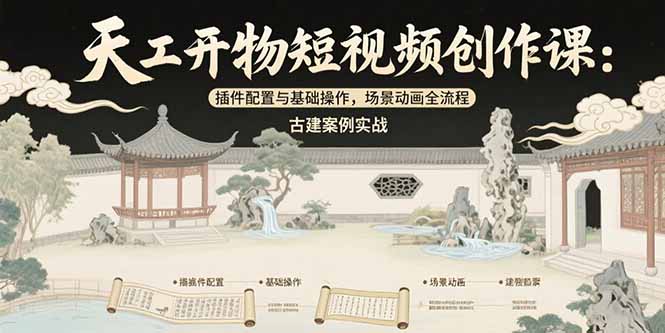 天工开物短视频创作课：插件配置与基础操作，场景动画全流程 古建案例实战-泱泱学习社