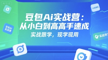 豆包Ai实战营：从小白到高手速成，实战跟学，现学现用-泱泱学习社