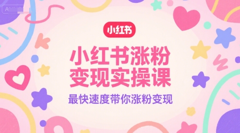 小红书涨粉变现实操课，最快速度带你涨粉变现-泱泱学习社